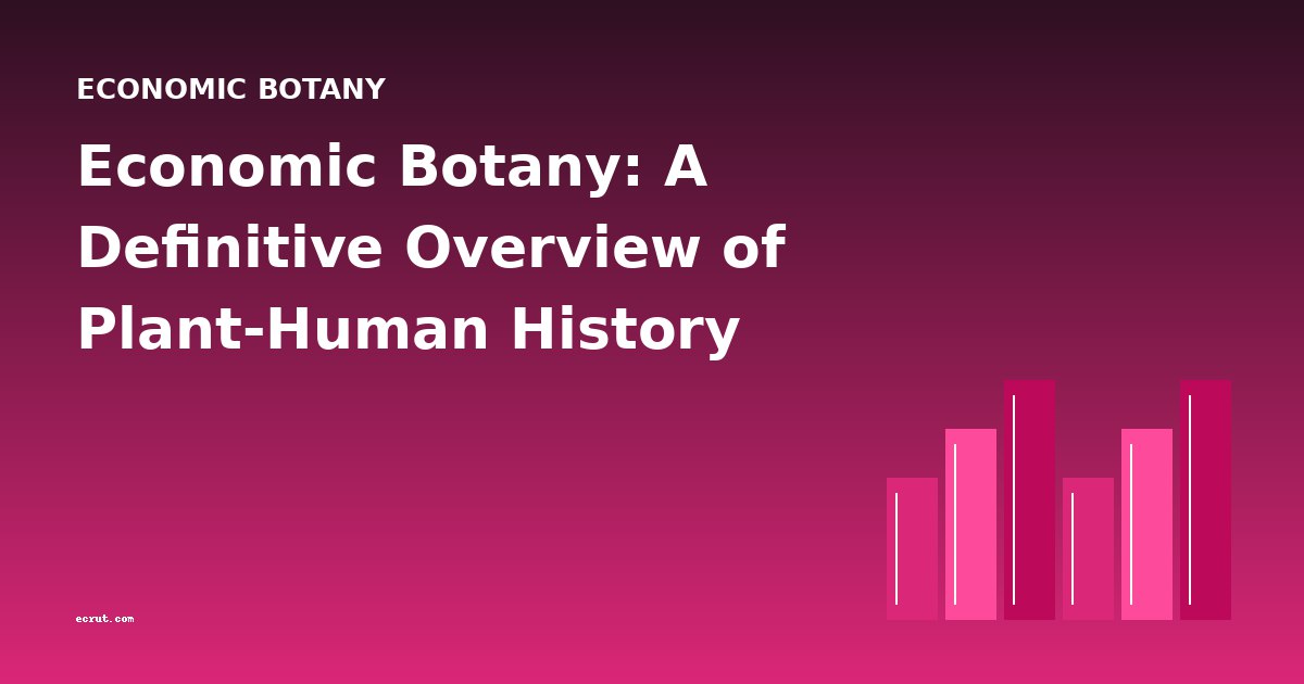 Economic Botany: A Definitive Overview of Plant-Human History