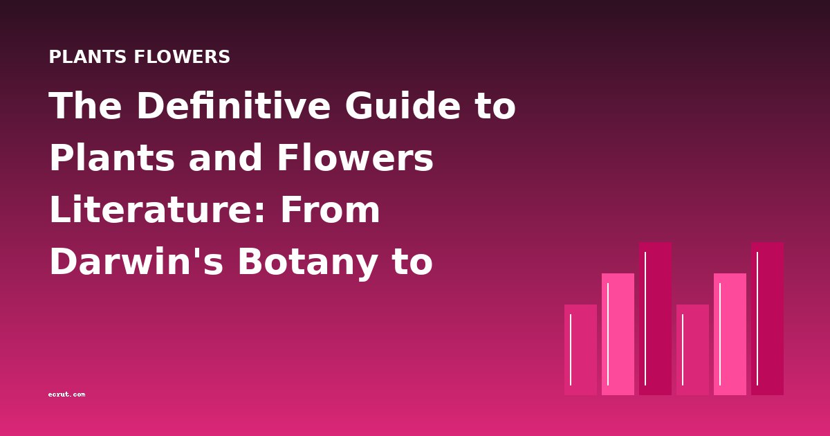 The Definitive Guide to Plants and Flowers Literature: From Darwin's Botany to Ruskin's Proserpina