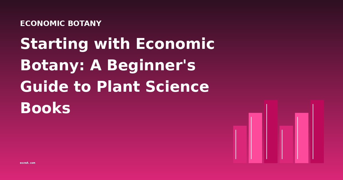 Starting with Economic Botany: A Beginner's Guide to Plant Science Books
