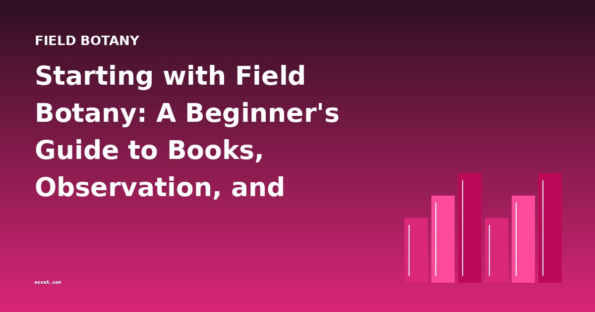 Starting with Field Botany: A Beginner's Guide to Books, Observation, and Seasonal Study