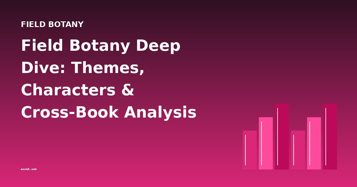 Field Botany Deep Dive: Themes, Characters & Cross-Book Analysis
