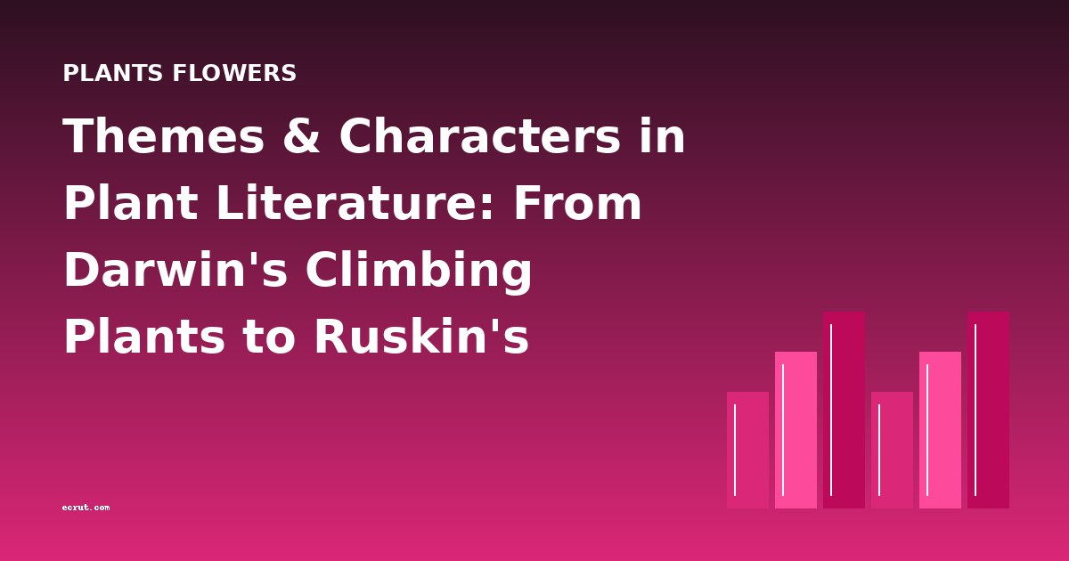 Themes & Characters in Plant Literature: From Darwin's Climbing Plants to Ruskin's Violets