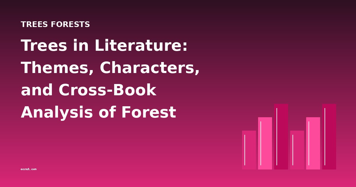 Trees in Literature: Themes, Characters, and Cross-Book Analysis of Forest Narratives